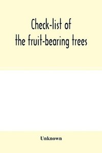 bokomslag Check-list of the fruit-bearing trees, shrubs and vines, nut, and other food-plants, in the Park and Orchards of Frank Cowan