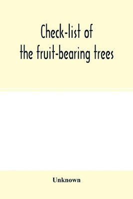 Check-list of the fruit-bearing trees, shrubs and vines, nut, and other food-plants, in the Park and Orchards of Frank Cowan 1