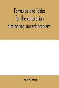 bokomslag Formulae and tables for the calculation alternating current problems