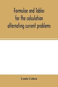 bokomslag Formulae and tables for the calculation alternating current problems