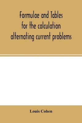 Louis Cohen - Formulae and tables for the calculation alternating current problems, Häftad