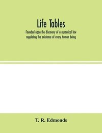 bokomslag Life tables, founded upon the discovery of a numerical law regulating the existence of every human being