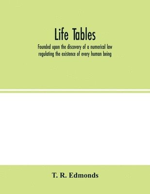 bokomslag Life tables, founded upon the discovery of a numerical law regulating the existence of every human being