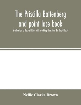 The Priscilla Battenberg and point lace book; a collection of lace stitches with working directions for braid laces 1
