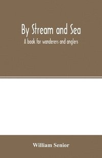 bokomslag By stream and sea. A book for wanderers and anglers