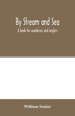 bokomslag By stream and sea. A book for wanderers and anglers