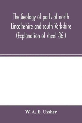 W A E Ussher - geology of parts of north Lincolnshire and south Yorkshire. (Explanation of sheet 86.), Häftad