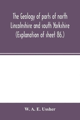 bokomslag The geology of parts of north Lincolnshire and south Yorkshire. (Explanation of sheet 86.)