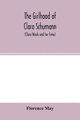bokomslag girlhood of Clara Schumann (Clara Wieck and her time)