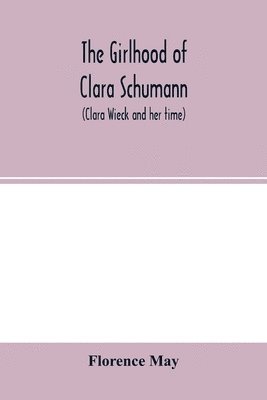 The girlhood of Clara Schumann (Clara Wieck and her time) 1