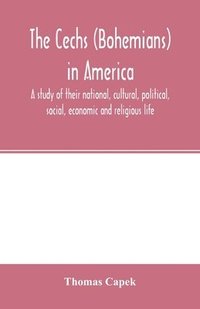 bokomslag The C&#780;echs (Bohemians) in America; a study of their national, cultural, political, social, economic and religious life
