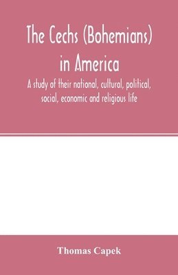 bokomslag The C&#780;echs (Bohemians) in America; a study of their national, cultural, political, social, economic and religious life