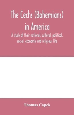 The C&#780;echs (Bohemians) in America; a study of their national, cultural, political, social, economic and religious life 1