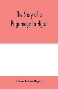 bokomslag The story of a pilgrimage to Hijaz