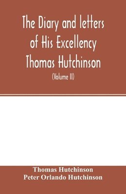 The diary and letters of His Excellency Thomas Hutchinson 1