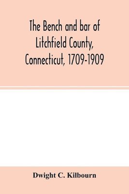 The bench and bar of Litchfield County, Connecticut, 1709-1909 1