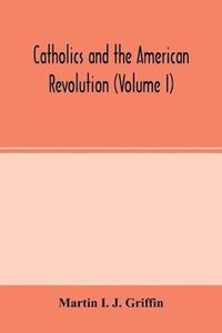 bokomslag Catholics and the American revolution (Volume I)