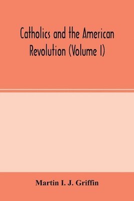 bokomslag Catholics and the American revolution (Volume I)