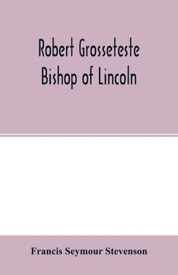 bokomslag Robert Grosseteste, bishop of Lincoln; a contribution to the religious, political and intellectual history of the thirteenth century