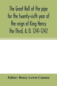 bokomslag The Great roll of the pipe for the twenty-sixth year of the reign of King Henry the Third, A. D. 1241-1242; now first printed from the original in the custody of the Right Hon. the Master of the rolls