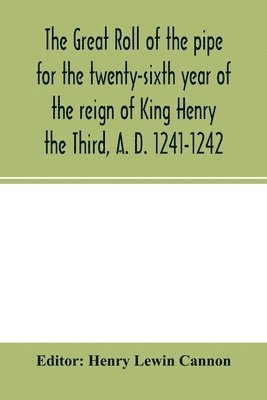 bokomslag The Great roll of the pipe for the twenty-sixth year of the reign of King Henry the Third, A. D. 1241-1242; now first printed from the original in the custody of the Right Hon. the Master of the rolls