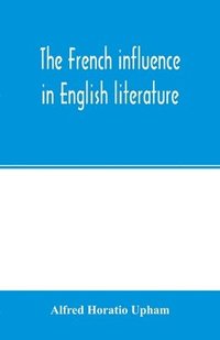 bokomslag The French influence in English literature, from the accession of Elizabeth to the restoration