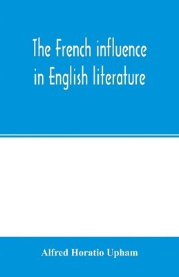 The French influence in English literature, from the accession of Elizabeth to the restoration 1