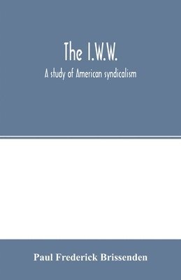 bokomslag I.W.W.; a study of American syndicalism