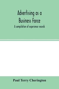 bokomslag Advertising as a business force; a compilation of experience records