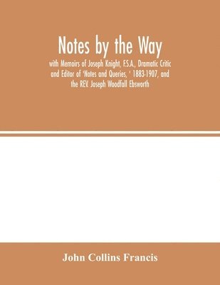 bokomslag Notes by the Way. with Memoirs of Joseph Knight, F.S.A., Dramatic Critic and Editor of 'Notes and Queries, ' 1883-1907, and the REV. Joseph Woodfall Ebsworth