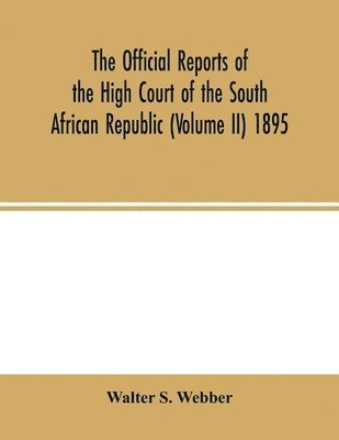 Walter S Webber, Walter S. Webber, Walter S. Webber - Official reports of the High Court of the South African Republic (Volume II) 1895, Häftad