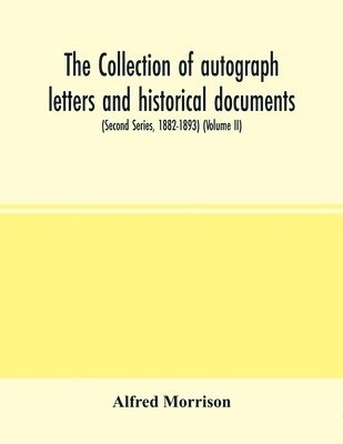 The collection of autograph letters and historical documents (Second Series, 1882-1893) (Volume II) 1