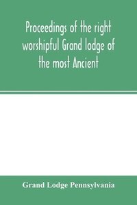 bokomslag Proceedings of the right worshipful Grand lodge of the most Ancient and honorable fraternity of free and accepted masons of Pennsylvania, and Masonic jurisdiction thereunto belonging, at its