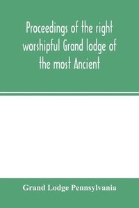 bokomslag Proceedings of the right worshipful Grand lodge of the most Ancient and honorable fraternity of free and accepted masons of Pennsylvania, and Masonic jurisdiction thereunto belonging, at its celebr...