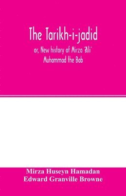 bokomslag The Ta&#769;ri&#769;kh-i-jadi&#769;d; or, New history of Mi&#769;rza&#769; &#699;Ali&#769; Muhammad the Ba&#769;b