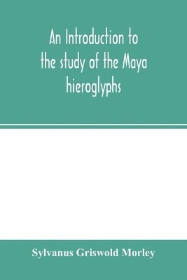 bokomslag An introduction to the study of the Maya hieroglyphs