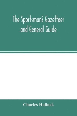 sportsman's gazetteer and general guide. The game animals, birds and fishes of North America