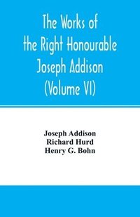 bokomslag The works of the right Honourable Joseph Addison.With notes by Richard Hurd D.D. lord bishop of Worcester, with large additions, chiefly unpublished (Volume VI)