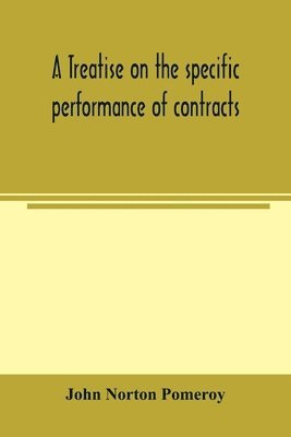 John Norton Pomeroy - treatise on the specific performance of contracts, as it is enforced by courts of equitable jurisdiction in the United States of America, Häftad