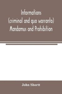 bokomslag Informations (criminal and quo warranto) mandamus and prohibition