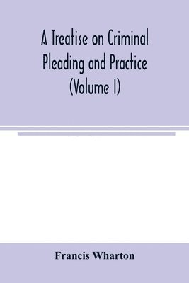 bokomslag treatise on criminal pleading and practice (Volume I)