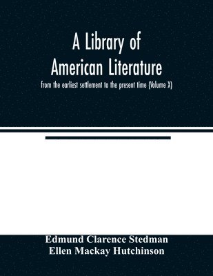 Edmund Clarence Stedman, Ellen MacKay Hutchinson - library of American literature, from the earliest settlement to the present time (Volume X), Häftad