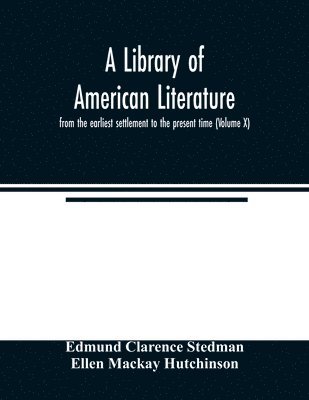 A library of American literature, from the earliest settlement to the present time (Volume X) 1