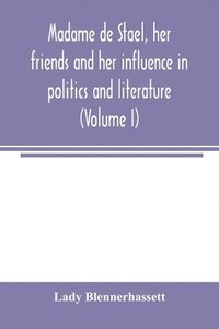 bokomslag Madame de Stae&#776;l, her friends and her influence in politics and literature (Volume I)