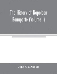 bokomslag history of Napoleon Bonaparte (Volume I)