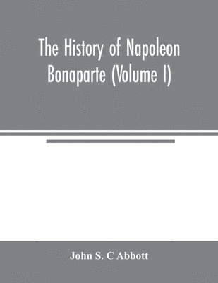 bokomslag history of Napoleon Bonaparte (Volume I)