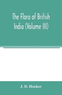 bokomslag flora of British India (Volume III)