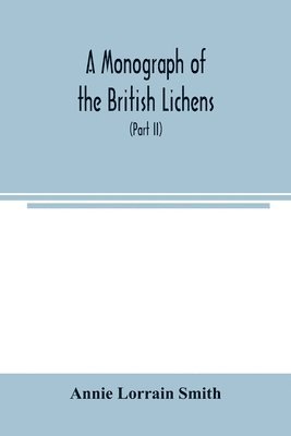 bokomslag Monograph of the British Lichens; A descriptive catalogue of the species in the department of Botany British Museum (Part II)