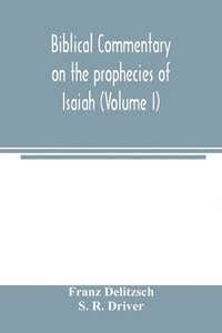 bokomslag Biblical commentary on the prophecies of Isaiah (Volume I)