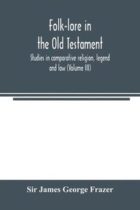 bokomslag Folk-lore in the Old Testament; studies in comparative religion, legend and law (Volume III)
